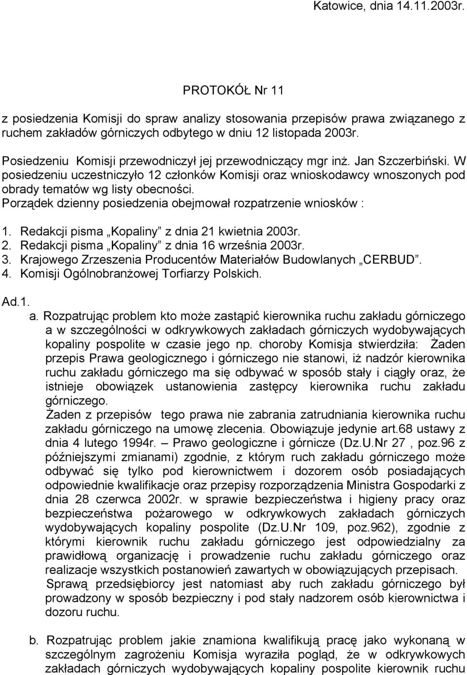 Porządek dzienny posiedzenia obejmował rozpatrzenie wniosków : 1. Redakcji pisma Kopaliny z dnia 21 kwietnia 2003r. 2. Redakcji pisma Kopaliny z dnia 16 września 2003r. 3.