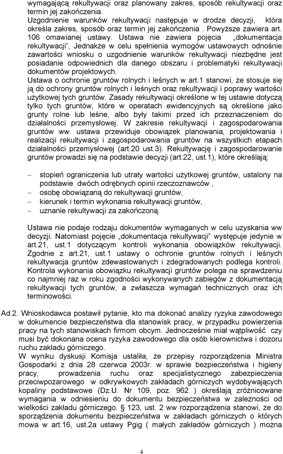 Ustawa nie zawiera pojęcia dokumentacja rekultywacji, Jednakże w celu spełnienia wymogów ustawowych odnośnie zawartości wniosku o uzgodnienie warunków rekultywacji niezbędne jest posiadanie