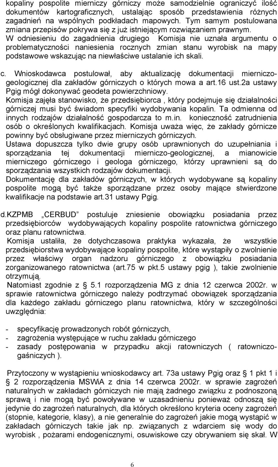 W odniesieniu do zagadnienia drugiego Komisja nie uznała argumentu o problematyczności naniesienia rocznych zmian stanu wyrobisk na mapy podstawowe wskazując na niewłaściwe ustalanie ich skali. c.