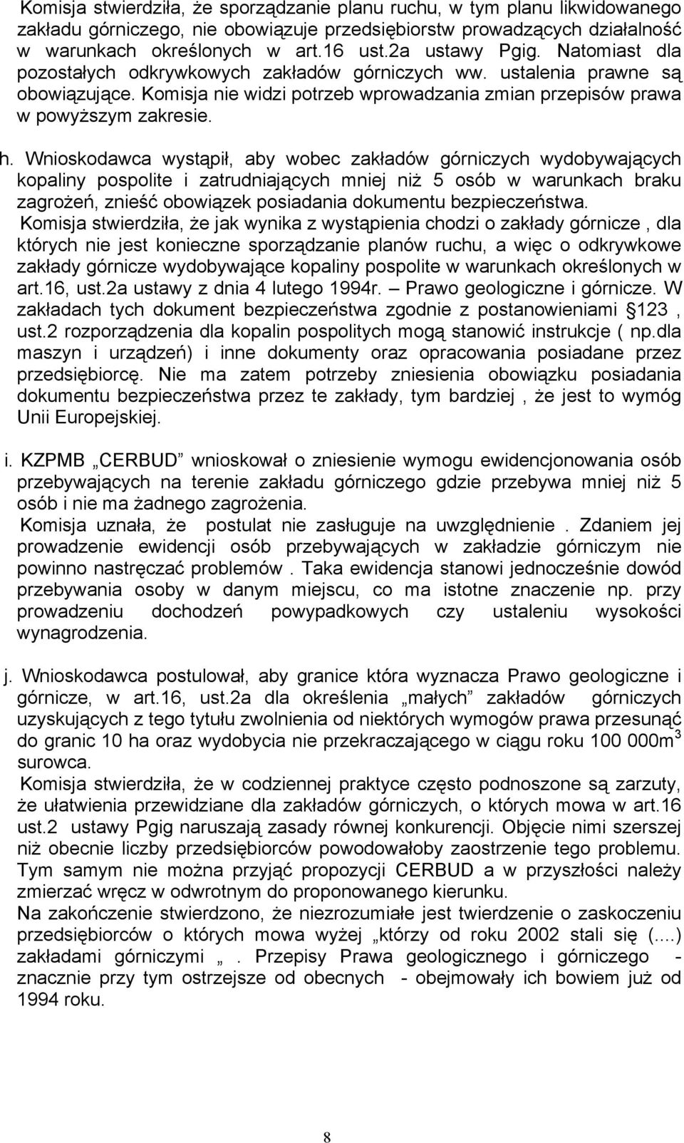 Wnioskodawca wystąpił, aby wobec zakładów górniczych wydobywających kopaliny pospolite i zatrudniających mniej niż 5 osób w warunkach braku zagrożeń, znieść obowiązek posiadania dokumentu