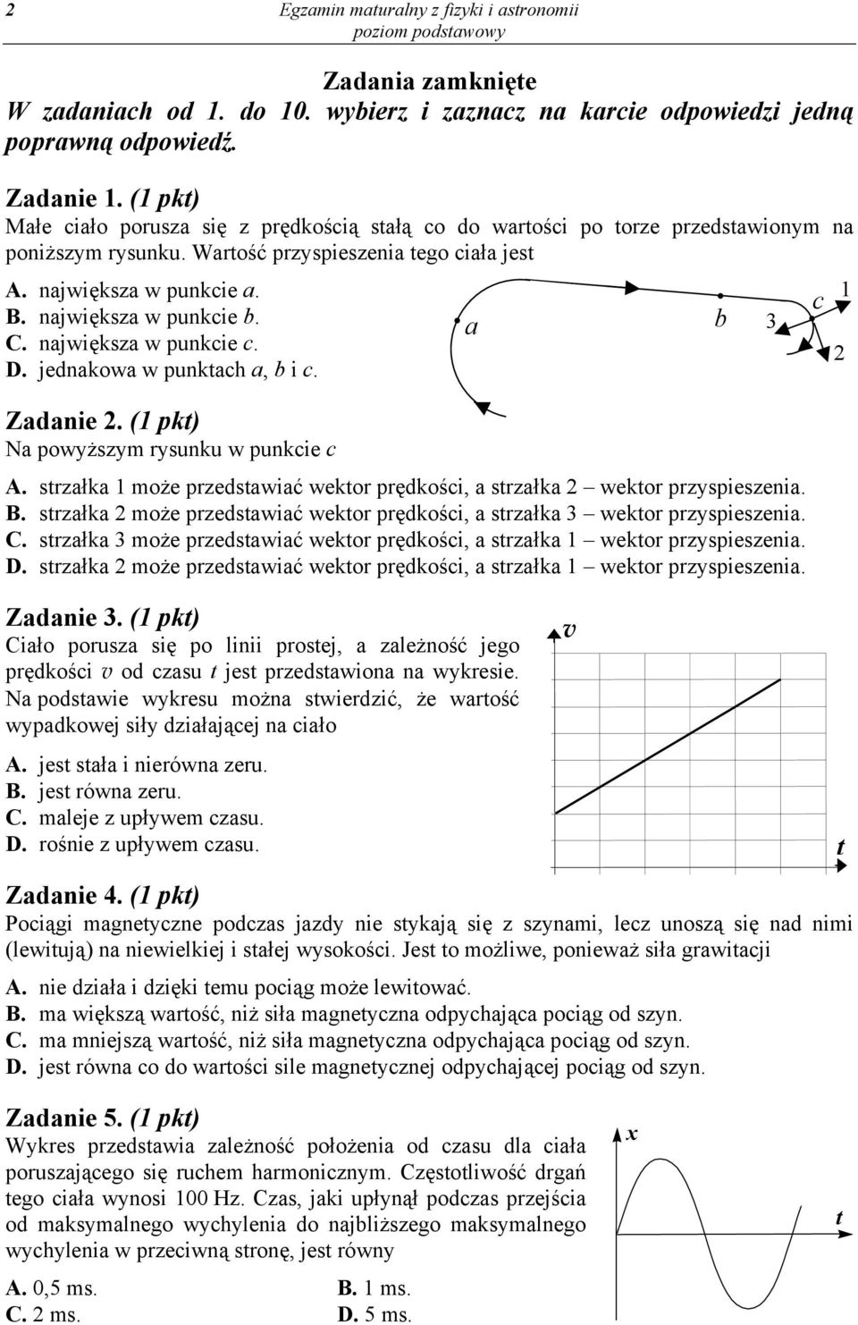 największa w punkcie b. a b 3 C. największa w punkcie c. 2 D. jednakowa w punktach a, b i c. Zadanie 2. (1 pkt) Na powyższym rysunku w punkcie c A.
