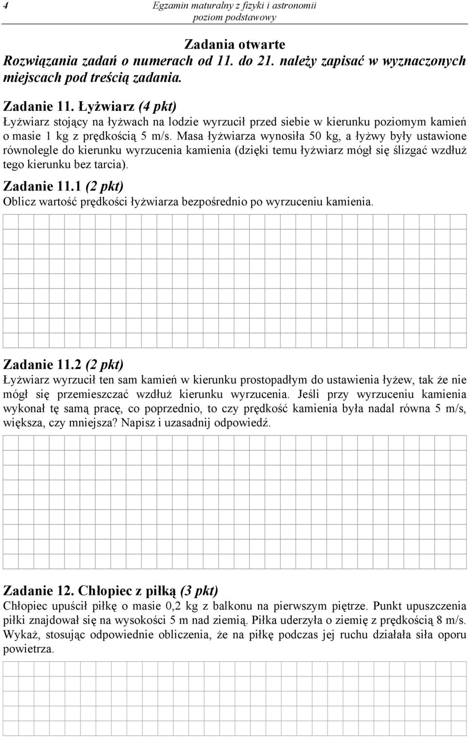 Masa łyżwiarza wynosiła 50 kg, a łyżwy były ustawione równolegle do kierunku wyrzucenia kamienia (dzięki temu łyżwiarz mógł się ślizgać wzdłuż tego kierunku bez tarcia). Zadanie 11.