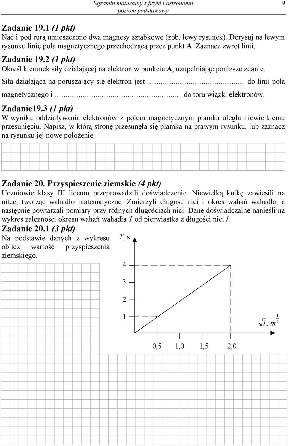 2 (1 pkt) Określ kierunek siły działającej na elektron w punkcie A, uzupełniając poniższe zdanie. Siła działająca na poruszający się elektron jest... do linii pola magnetycznego i.