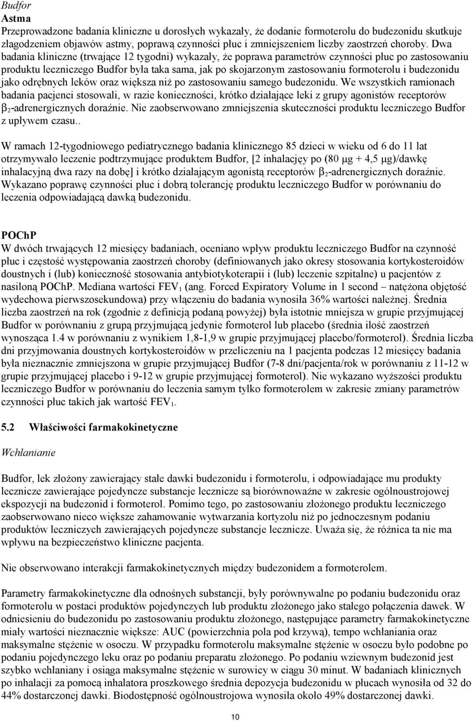 Dwa badania kliniczne (trwające 12 tygodni) wykazały, że poprawa parametrów czynności płuc po zastosowaniu produktu leczniczego Budfor była taka sama, jak po skojarzonym zastosowaniu formoterolu i