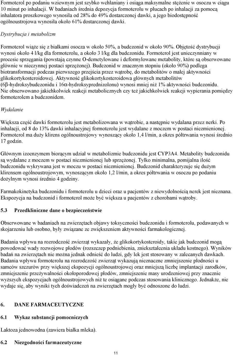 dostarczonej dawki. Dystrybucja i metabolizm Formoterol wiąże się z białkami osocza w około 50%, a budezonid w około 90%.