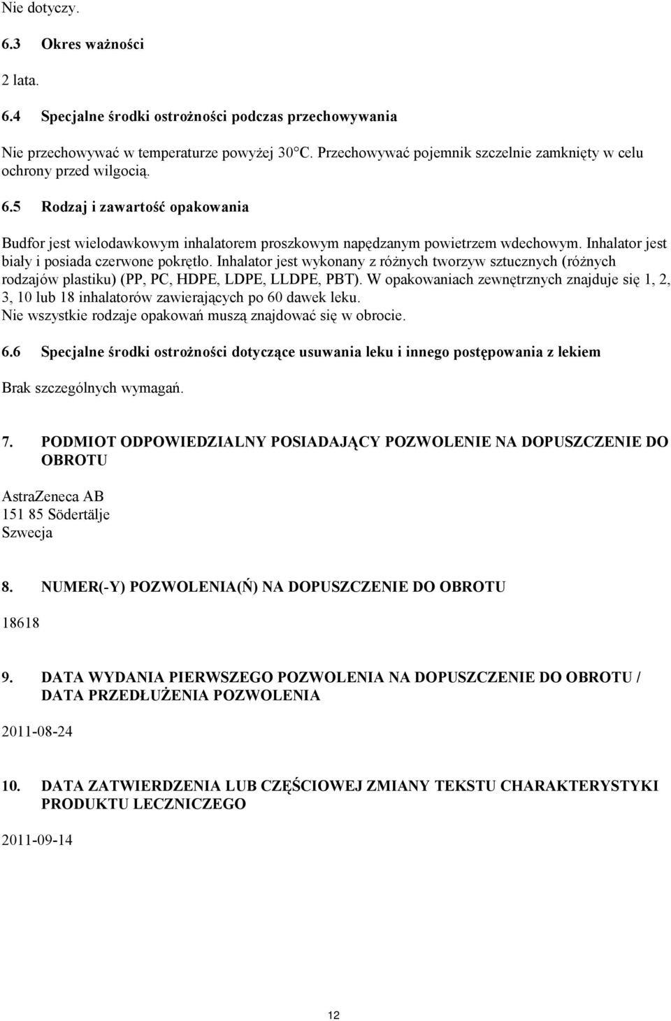 Inhalator jest biały i posiada czerwone pokrętło. Inhalator jest wykonany z różnych tworzyw sztucznych (różnych rodzajów plastiku) (PP, PC, HDPE, LDPE, LLDPE, PBT).