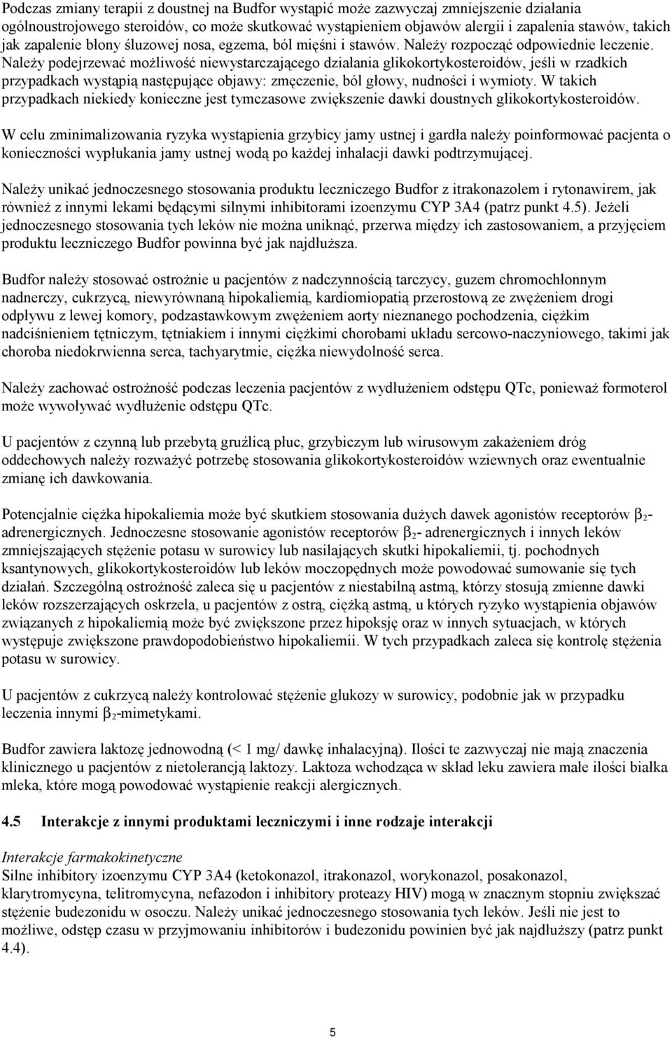 Należy podejrzewać możliwość niewystarczającego działania glikokortykosteroidów, jeśli w rzadkich przypadkach wystąpią następujące objawy: zmęczenie, ból głowy, nudności i wymioty.