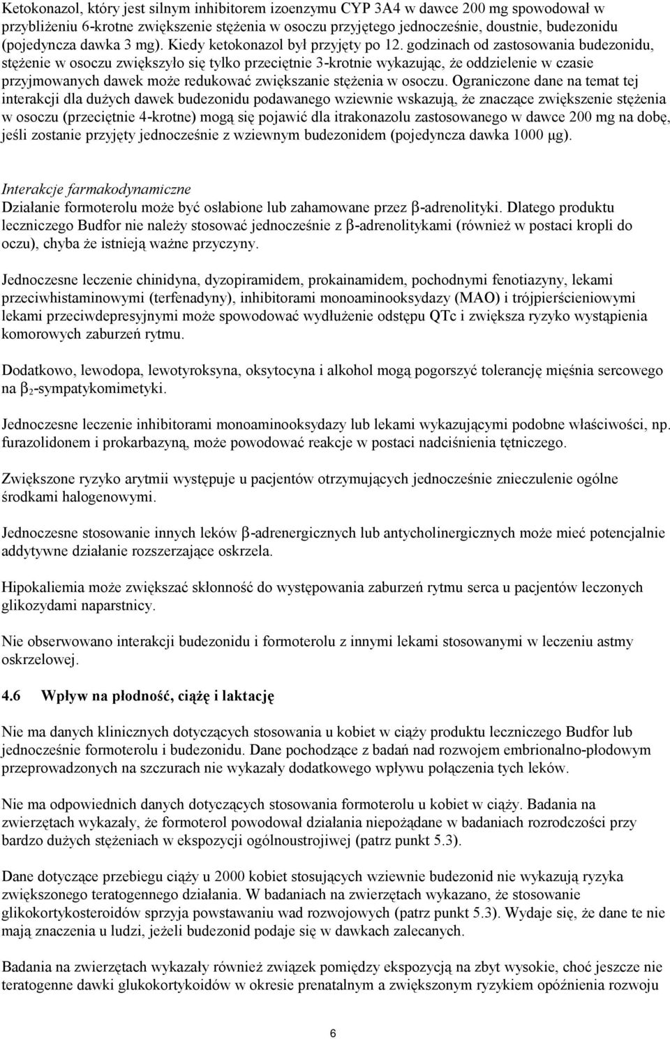 godzinach od zastosowania budezonidu, stężenie w osoczu zwiększyło się tylko przeciętnie 3-krotnie wykazując, że oddzielenie w czasie przyjmowanych dawek może redukować zwiększanie stężenia w osoczu.