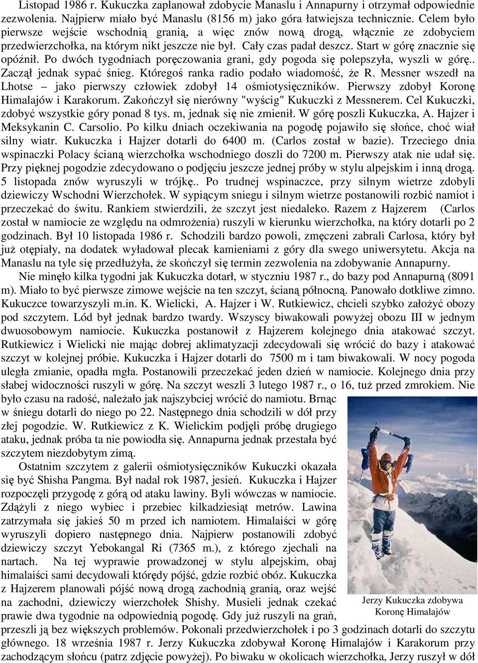 Po dwóch tygodniach poręczowania grani, gdy pogoda się polepszyła, wyszli w górę.. Zaczął jednak sypać śnieg. Któregoś ranka radio podało wiadomość, że R.