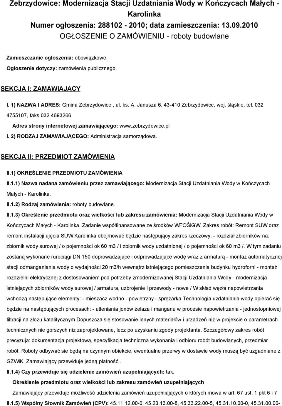 ks. A. Janusza 6, 43-410 Zebrzydowice, woj. śląskie, tel. 032 4755107, faks 032 4693266. Adres strony internetowej zamawiającego: www.zebrzydowice.pl I.