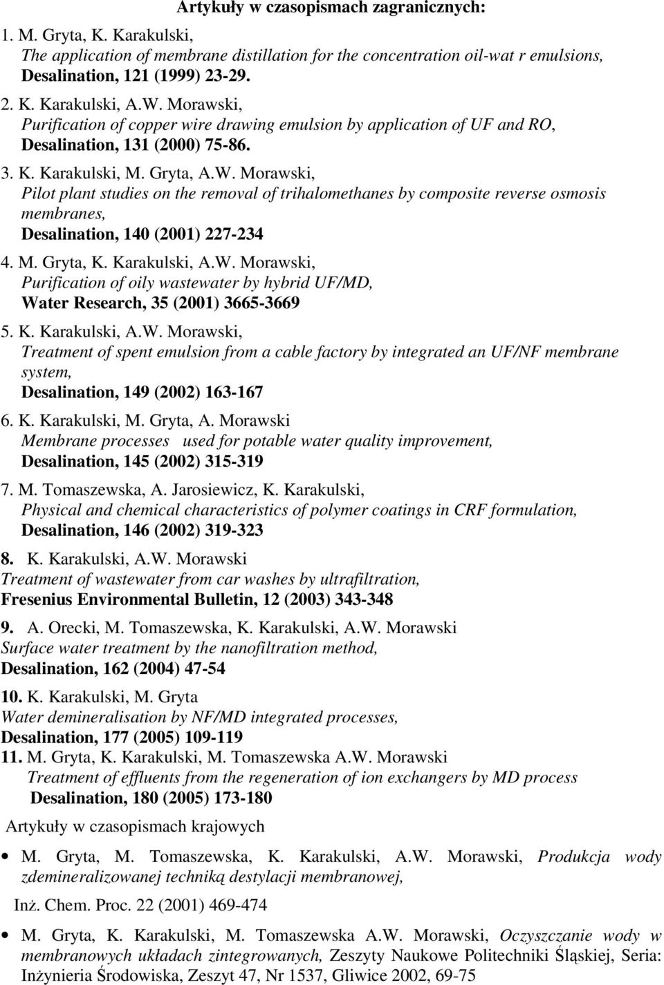 M. Gryta, K. Karakulski, A.W. Morawski, Purification of oily wastewater by hybrid UF/MD, Water Research, 35 (2001) 3665-3669 5. K. Karakulski, A.W. Morawski, Treatment of spent emulsion from a cable factory by integrated an UF/NF membrane system, Desalination, 149 (2002) 163-167 6.