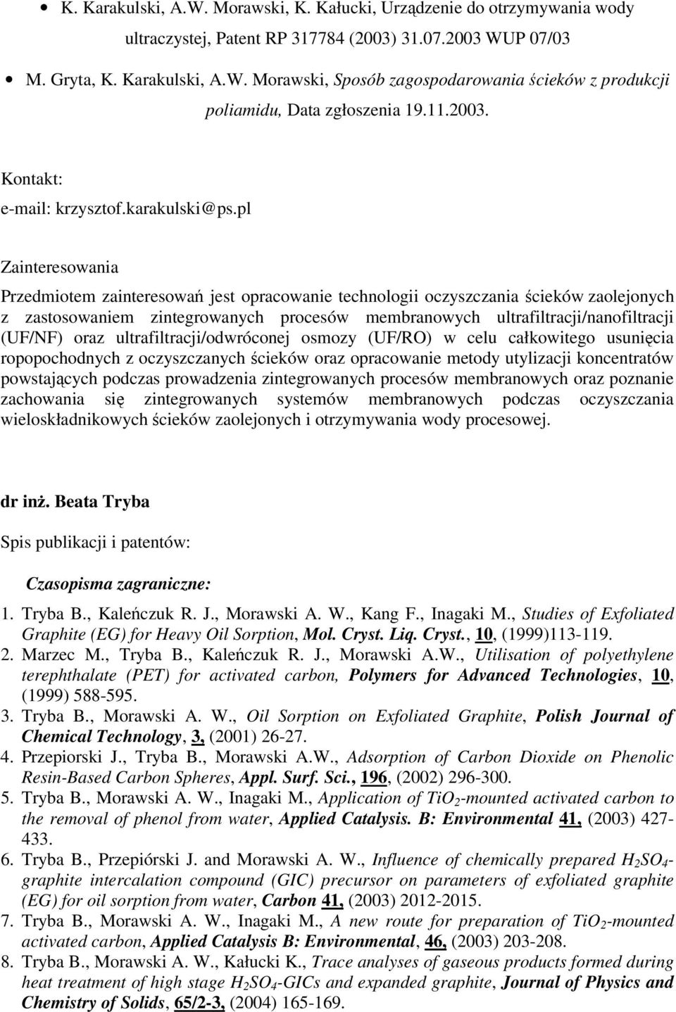 pl Zainteresowania Przedmiotem zainteresowa jest opracowanie technologii oczyszczania cieków zaolejonych z zastosowaniem zintegrowanych procesów membranowych ultrafiltracji/nanofiltracji (UF/NF) oraz