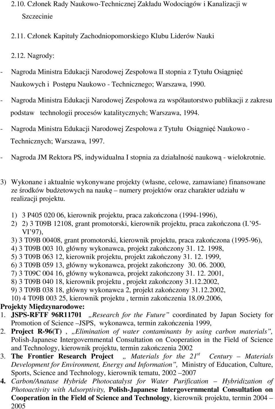 - Nagroda Ministra Edukacji Narodowej Zespołowa za współautorstwo publikacji z zakresu podstaw technologii procesów katalitycznych; Warszawa, 1994.