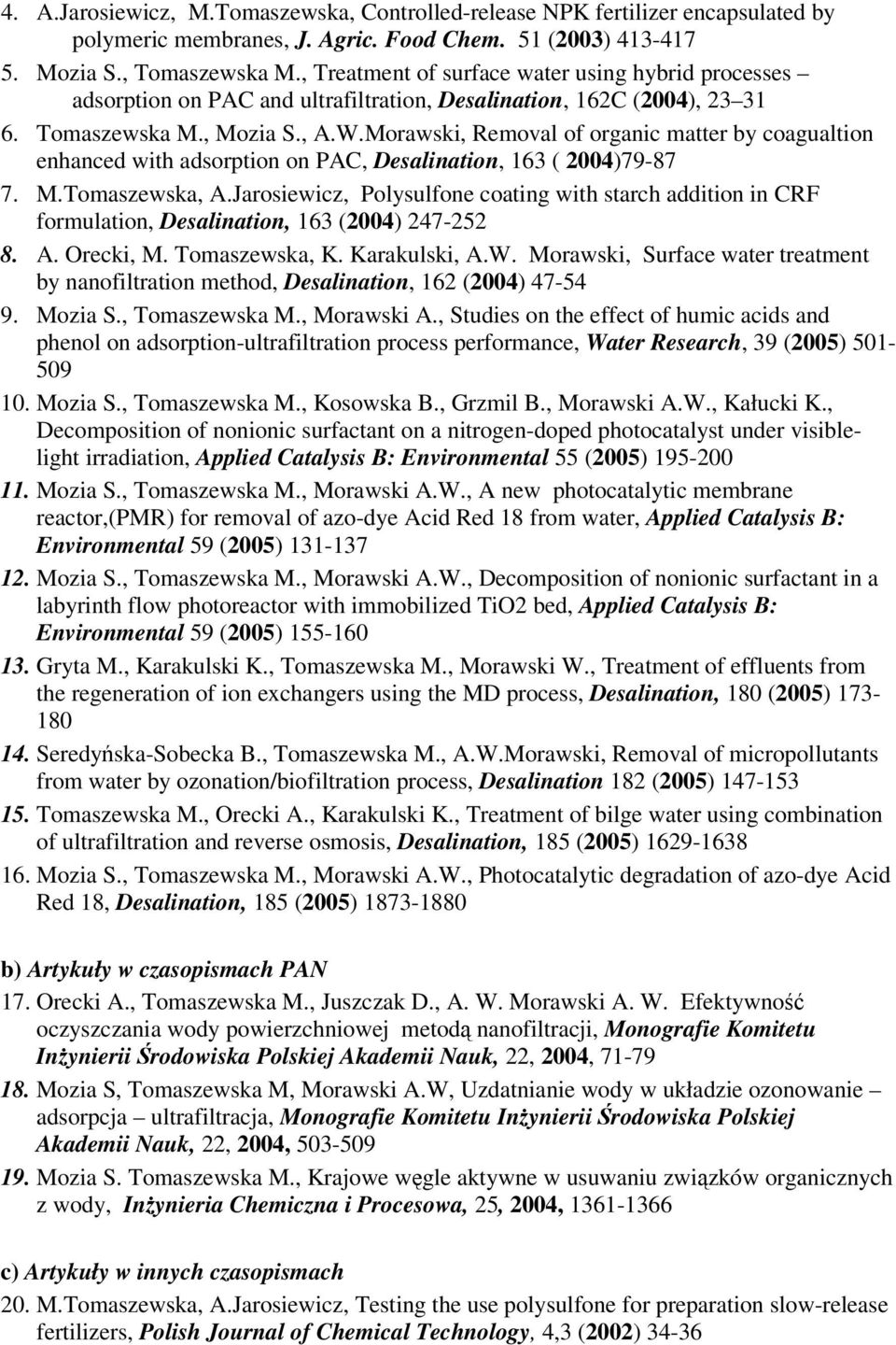 Morawski, Removal of organic matter by coagualtion enhanced with adsorption on PAC, Desalination, 163 ( 2004)79-87 7. M.Tomaszewska, A.
