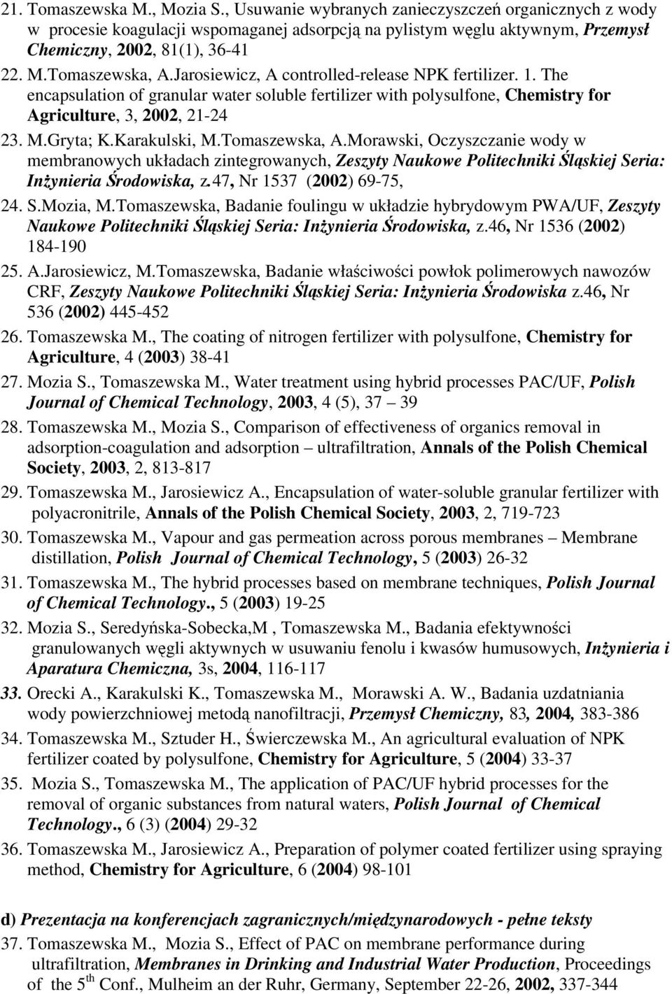 Tomaszewska, A.Morawski, Oczyszczanie wody w membranowych układach zintegrowanych, Zeszyty Naukowe Politechniki lskiej Seria: Inynieria rodowiska, z.47, Nr 1537 (2002) 69-75, 24. S.Mozia, M.