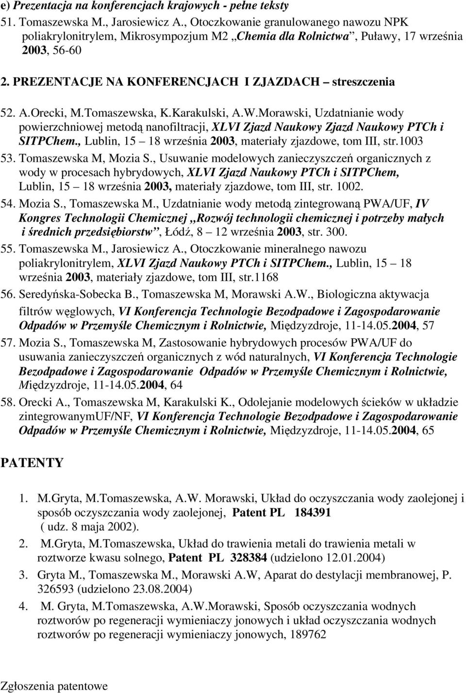 Orecki, M.Tomaszewska, K.Karakulski, A.W.Morawski, Uzdatnianie wody powierzchniowej metod nanofiltracji, XLVI Zjazd Naukowy Zjazd Naukowy PTCh i SITPChem.