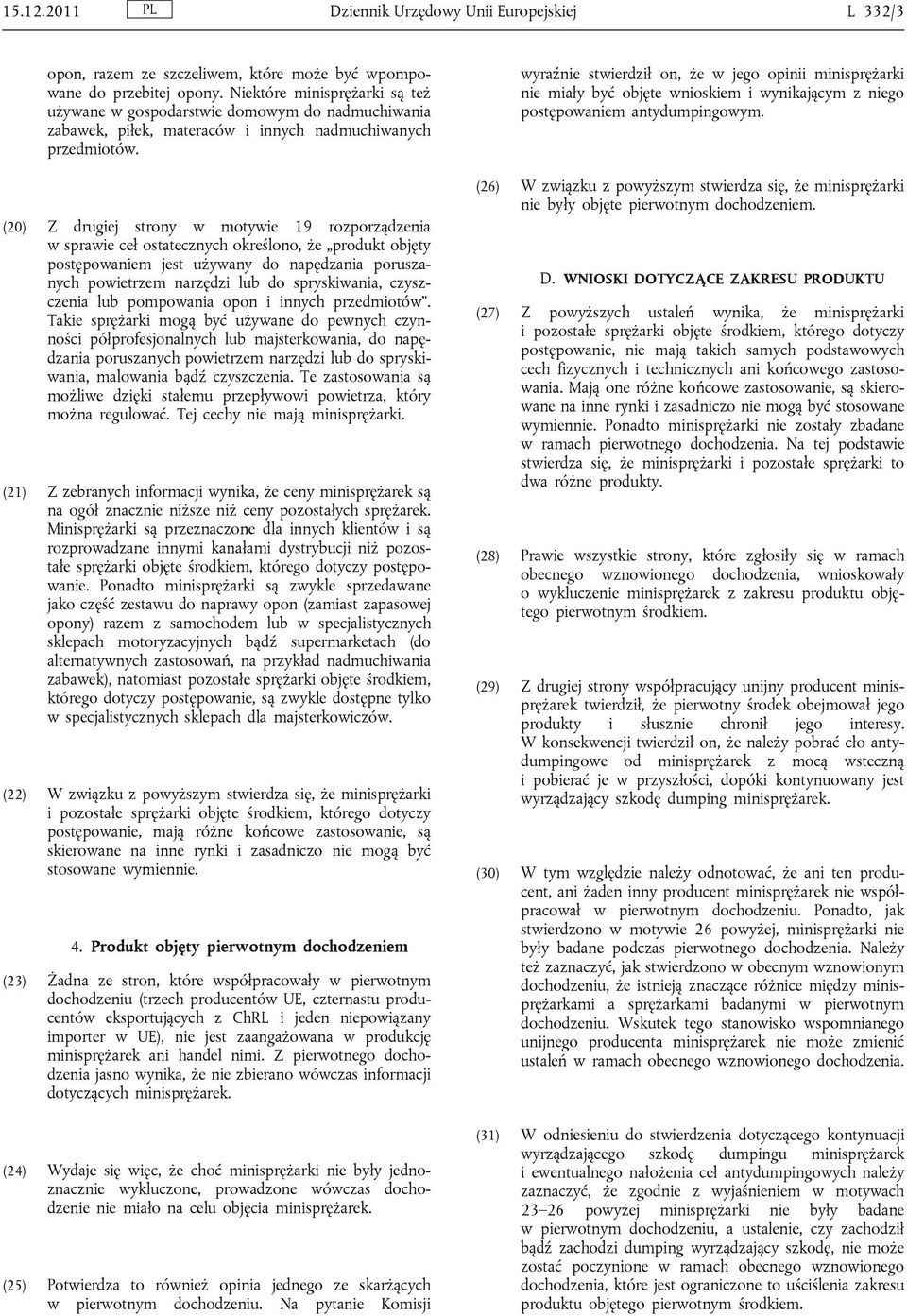 (20) Z drugiej strony w motywie 19 rozporządzenia w sprawie ceł ostatecznych określono, że produkt objęty postępowaniem jest używany do napędzania poruszanych powietrzem narzędzi lub do spryskiwania,