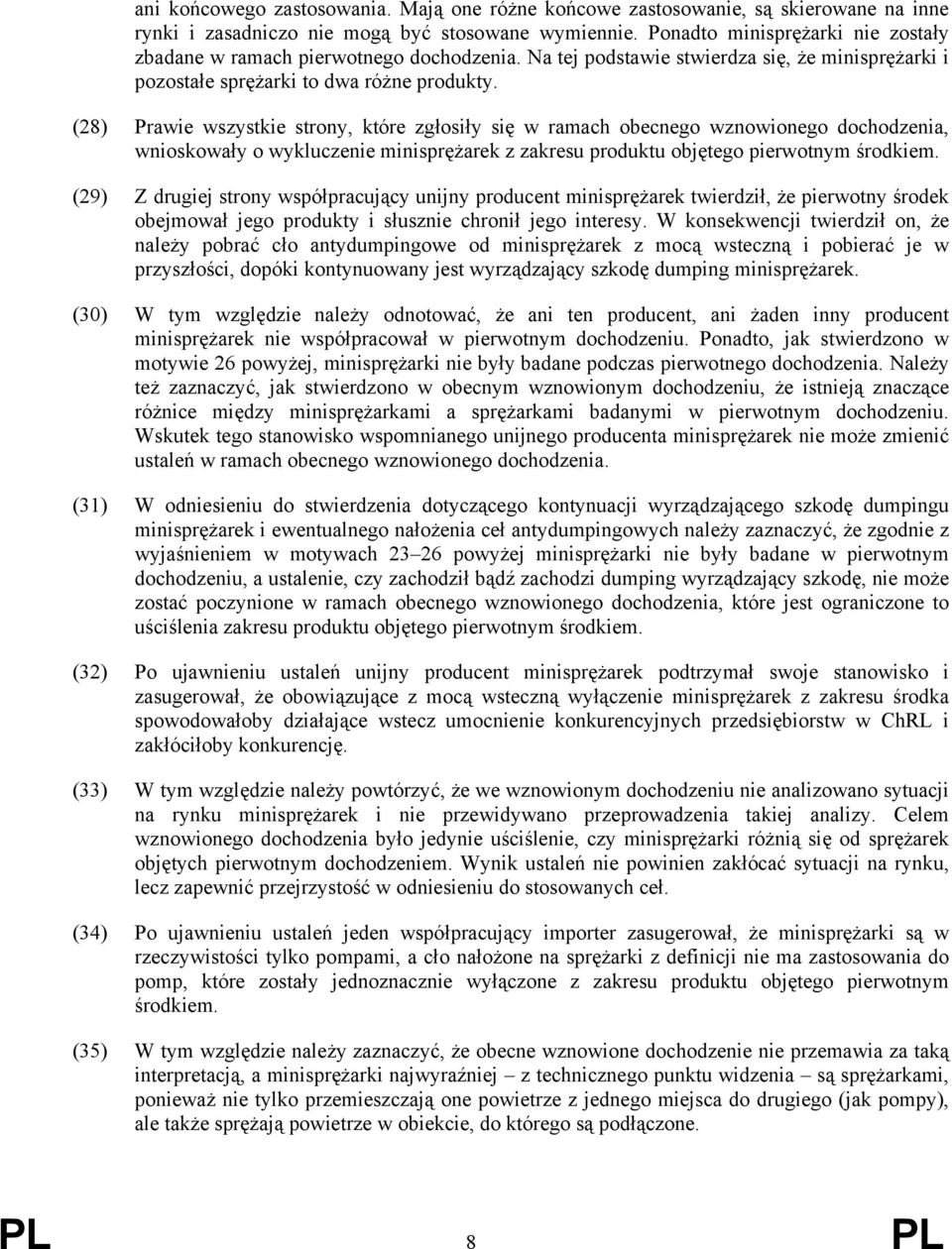 (28) Prawie wszystkie strony, które zgłosiły się w ramach obecnego wznowionego dochodzenia, wnioskowały o wykluczenie minisprężarek z zakresu produktu objętego pierwotnym środkiem.