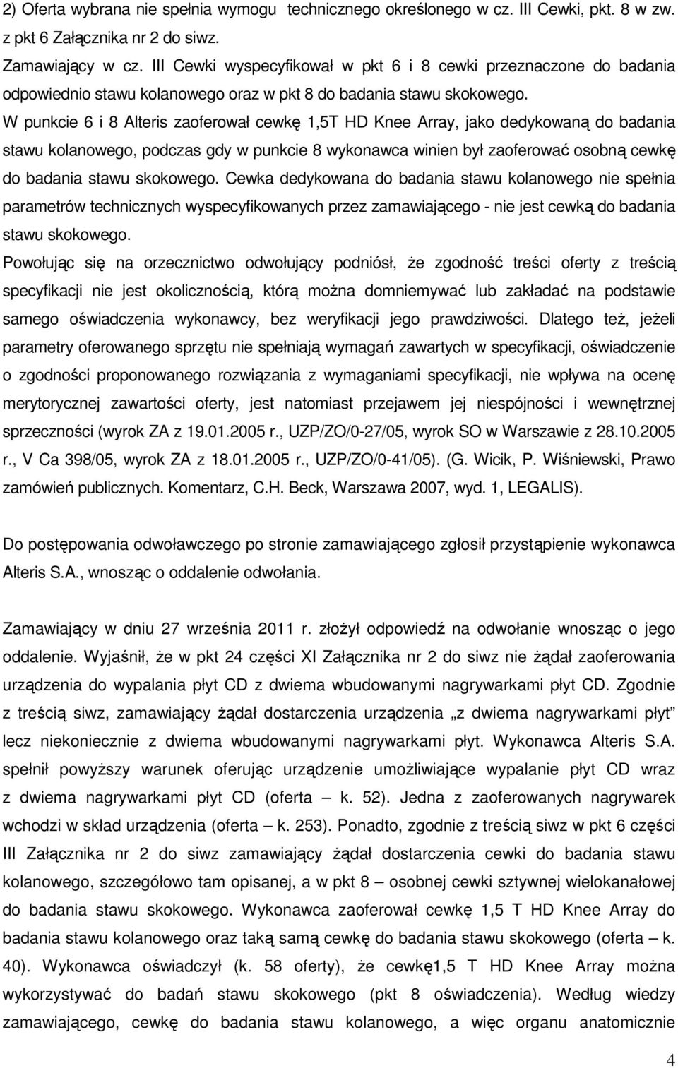W punkcie 6 i 8 Alteris zaoferował cewkę 1,5T HD Knee Array, jako dedykowaną do badania stawu kolanowego, podczas gdy w punkcie 8 wykonawca winien był zaoferować osobną cewkę do badania stawu