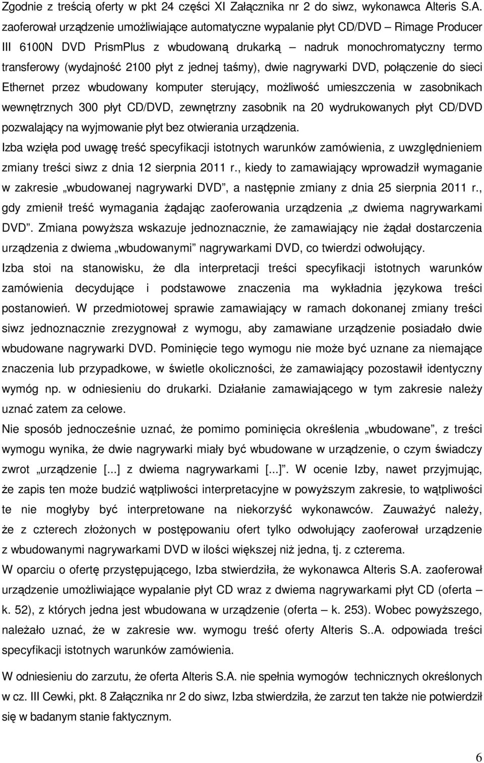 zaoferował urządzenie umoŝliwiające automatyczne wypalanie płyt CD/DVD Rimage Producer III 6100N DVD PrismPlus z wbudowaną drukarką nadruk monochromatyczny termo transferowy (wydajność 2100 płyt z