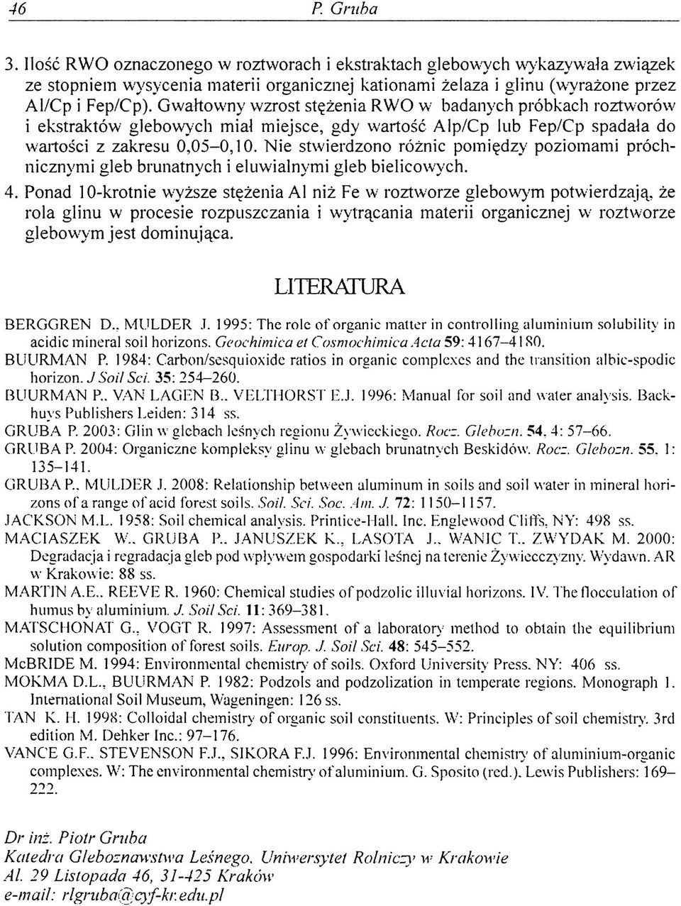 Nie stwierdzono różnic pomiędzy poziomami próchnicznymi gleb brunatnych i eluwialnymi gleb bielicowych. 4.