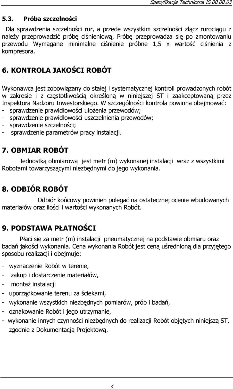 KONTROLA JAKOŚCI ROBÓT Wykonawca jest zobowiązany do stałej i systematycznej kontroli prowadzonych robót w zakresie i z częstotliwością określoną w niniejszej ST i zaakceptowaną przez Inspektora