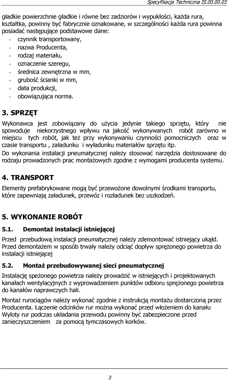 SPRZĘT Wykonawca jest zobowiązany do uŝycia jedynie takiego sprzętu, który nie spowoduje niekorzystnego wpływu na jakość wykonywanych robót zarówno w miejscu tych robót, jak teŝ przy wykonywaniu