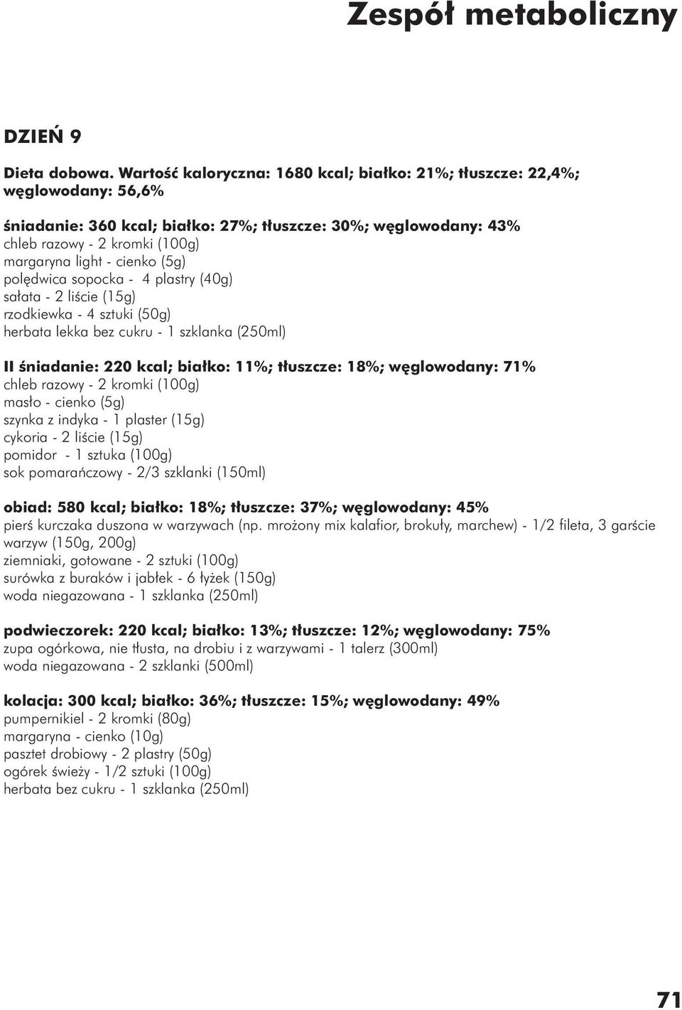 (15g) rzodkiewka - 4 sztuki (50g) herbata lekka bez cukru - 1 szklanka (250ml) II śniadanie: 220 kcal; białko: 11%; tłuszcze: 18%; węglowodany: 71% masło - cienko (5g) szynka z indyka - 1 plaster