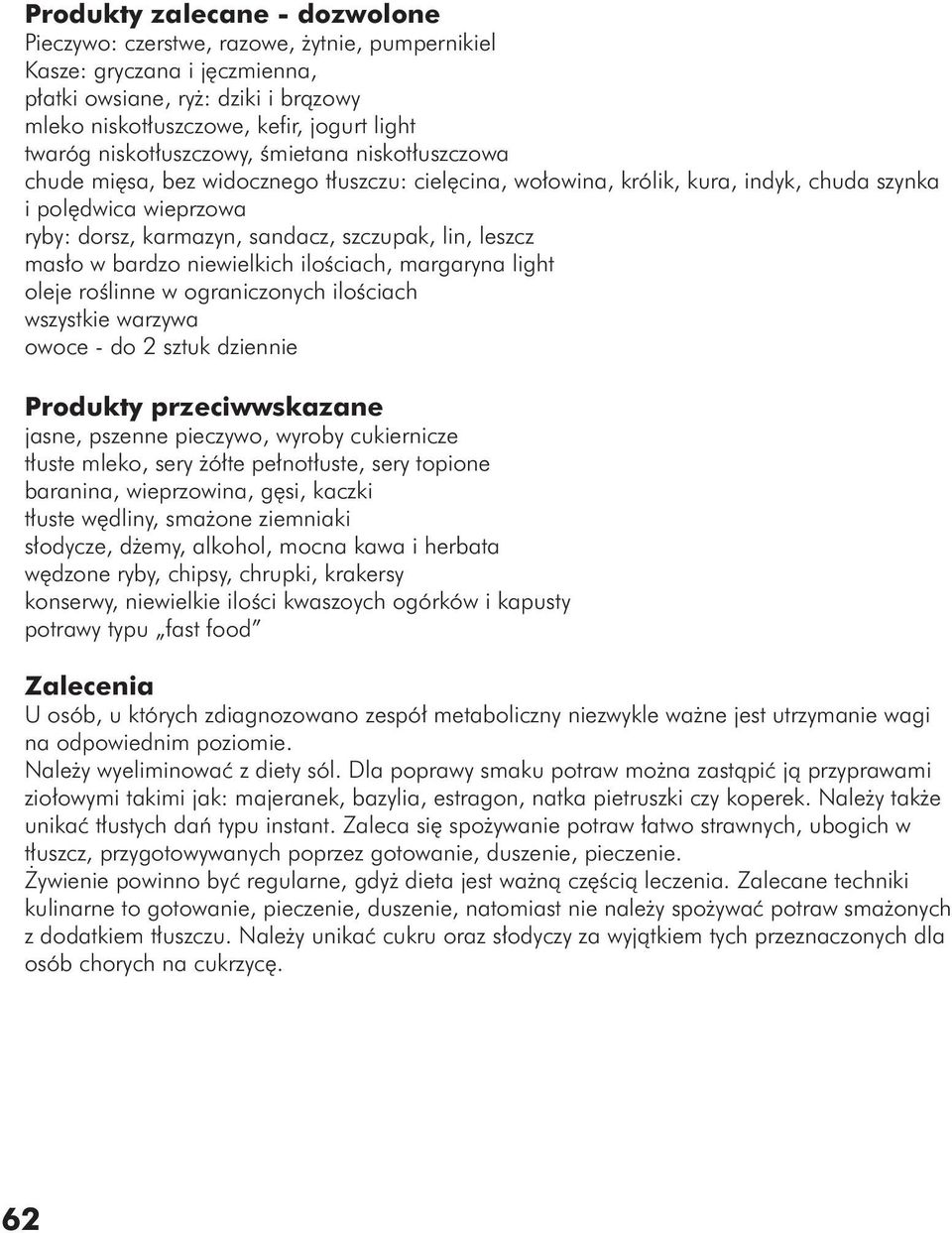 lin, leszcz masło w bardzo niewielkich ilościach, margaryna light oleje roślinne w ograniczonych ilościach wszystkie warzywa owoce - do 2 sztuk dziennie Produkty przeciwwskazane jasne, pszenne