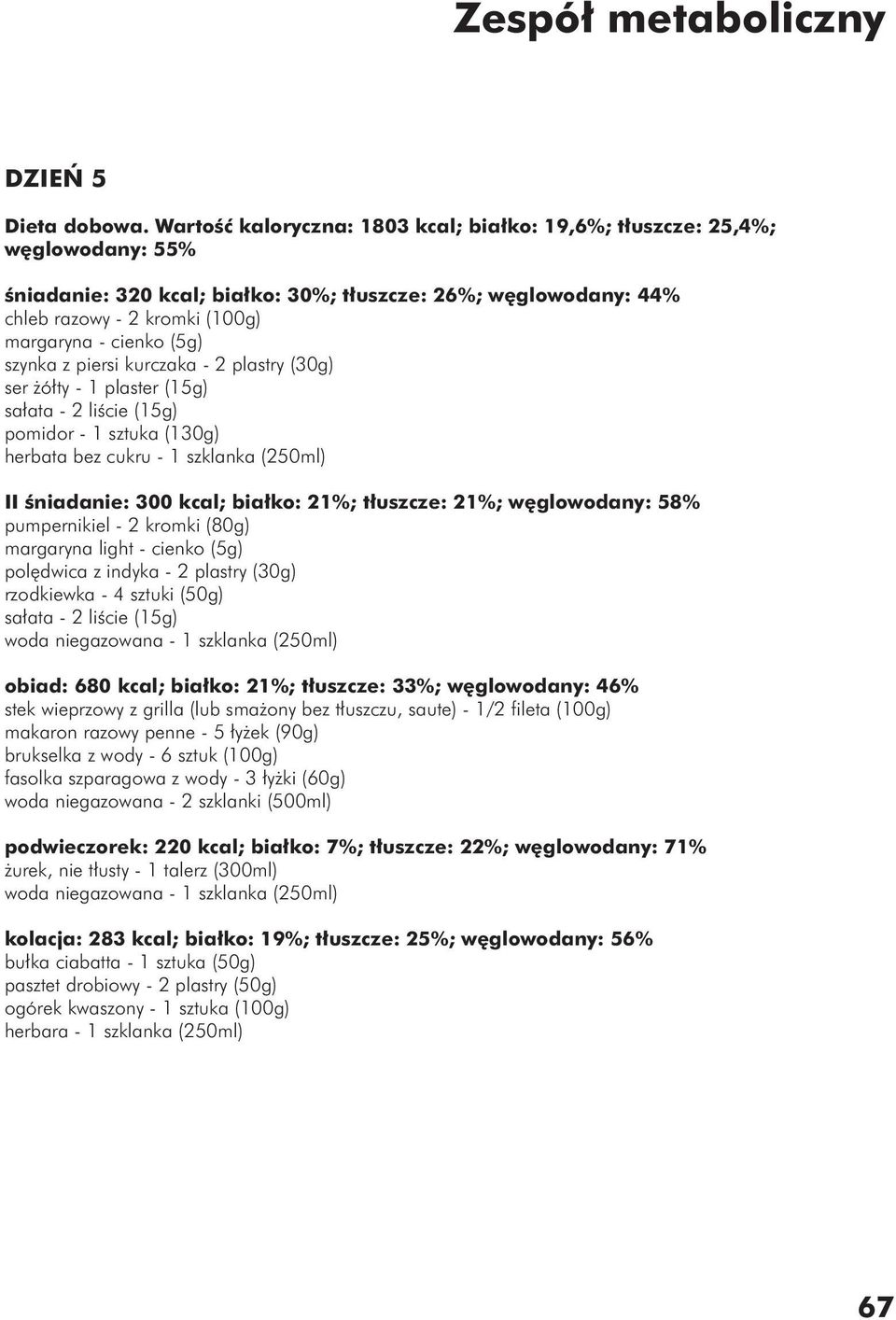 plastry (30g) ser żółty - 1 plaster (15g) sałata - 2 liście (15g) pomidor - 1 sztuka (130g) herbata bez cukru - 1 szklanka (250ml) II śniadanie: 300 kcal; białko: 21%; tłuszcze: 21%; węglowodany: 58%