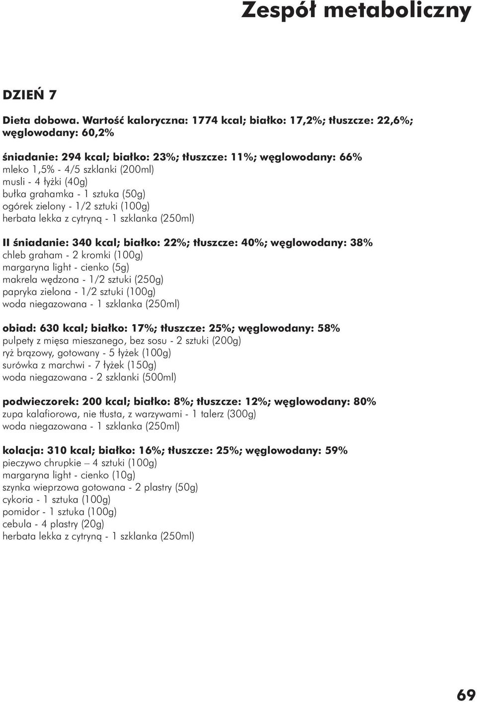 (40g) bułka grahamka - 1 sztuka (50g) ogórek zielony - 1/2 sztuki (100g) herbata lekka z cytryną - 1 szklanka (250ml) II śniadanie: 340 kcal; białko: 22%; tłuszcze: 40%; węglowodany: 38% chleb graham