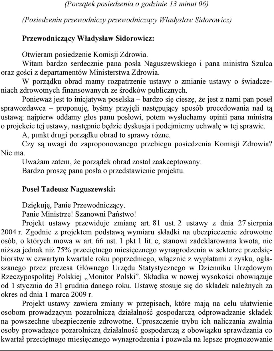 W porządku obrad mamy rozpatrzenie ustawy o zmianie ustawy o świadczeniach zdrowotnych finansowanych ze środków publicznych.