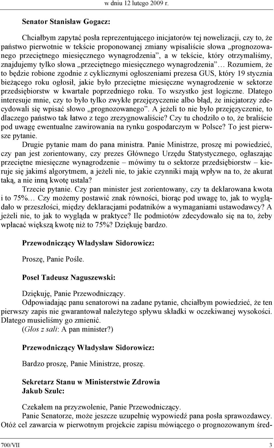 wynagrodzenia, a w tekście, który otrzymaliśmy, znajdujemy tylko słowa przeciętnego miesięcznego wynagrodzenia Rozumiem, że to będzie robione zgodnie z cyklicznymi ogłoszeniami prezesa GUS, który 19