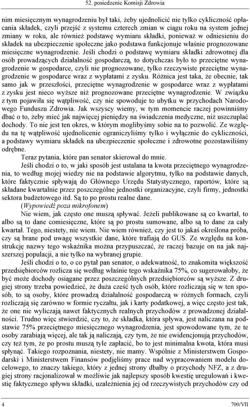 Jeśli chodzi o podstawę wymiaru składki zdrowotnej dla osób prowadzących działalność gospodarczą, to dotychczas było to przeciętne wynagrodzenie w gospodarce, czyli nie prognozowane, tylko