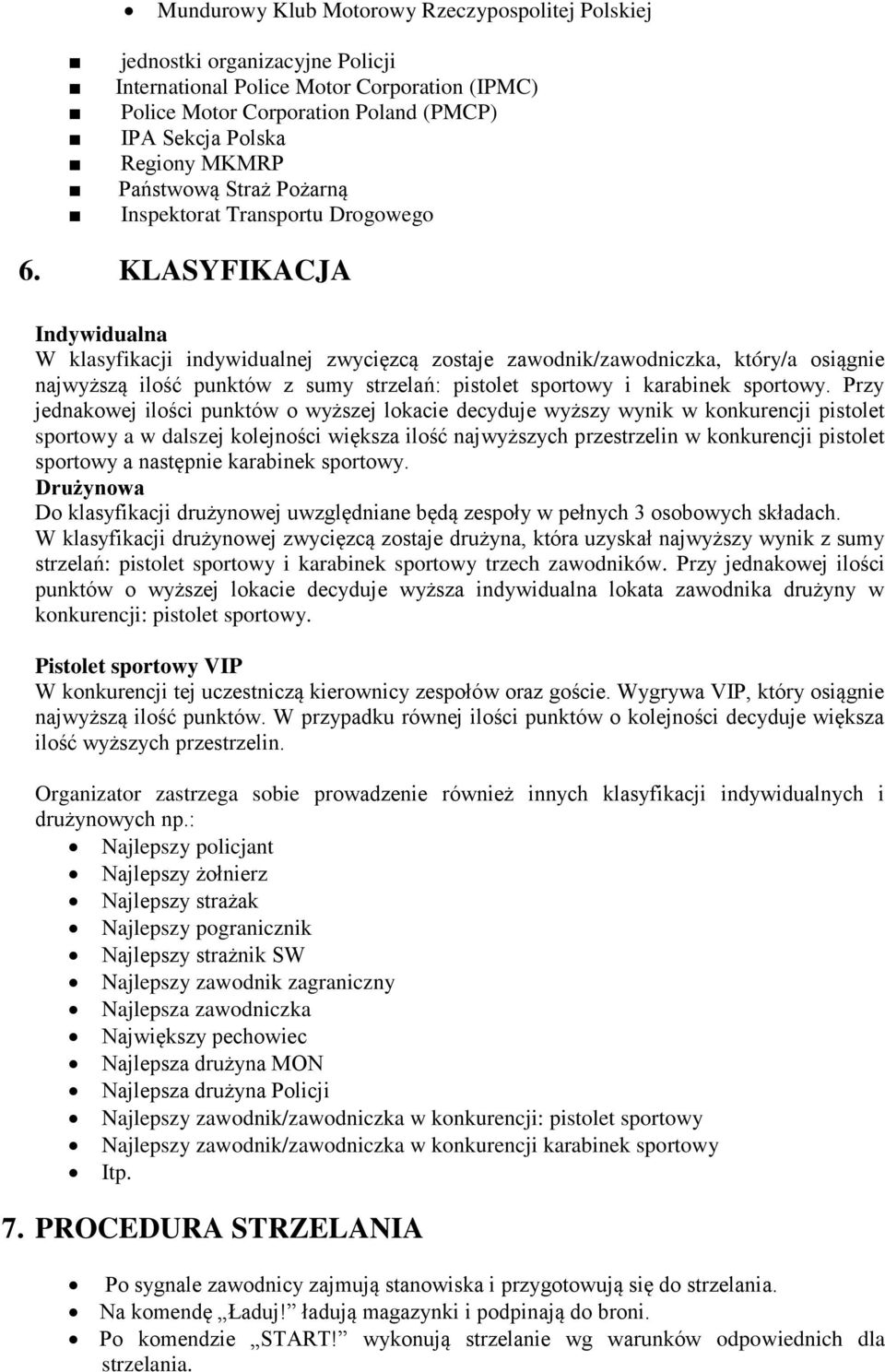 KLASYFIKACJA Indywidualna W klasyfikacji indywidualnej zwycięzcą zostaje zawodnik/zawodniczka, który/a osiągnie najwyższą ilość punktów z sumy strzelań: pistolet sportowy i karabinek sportowy.