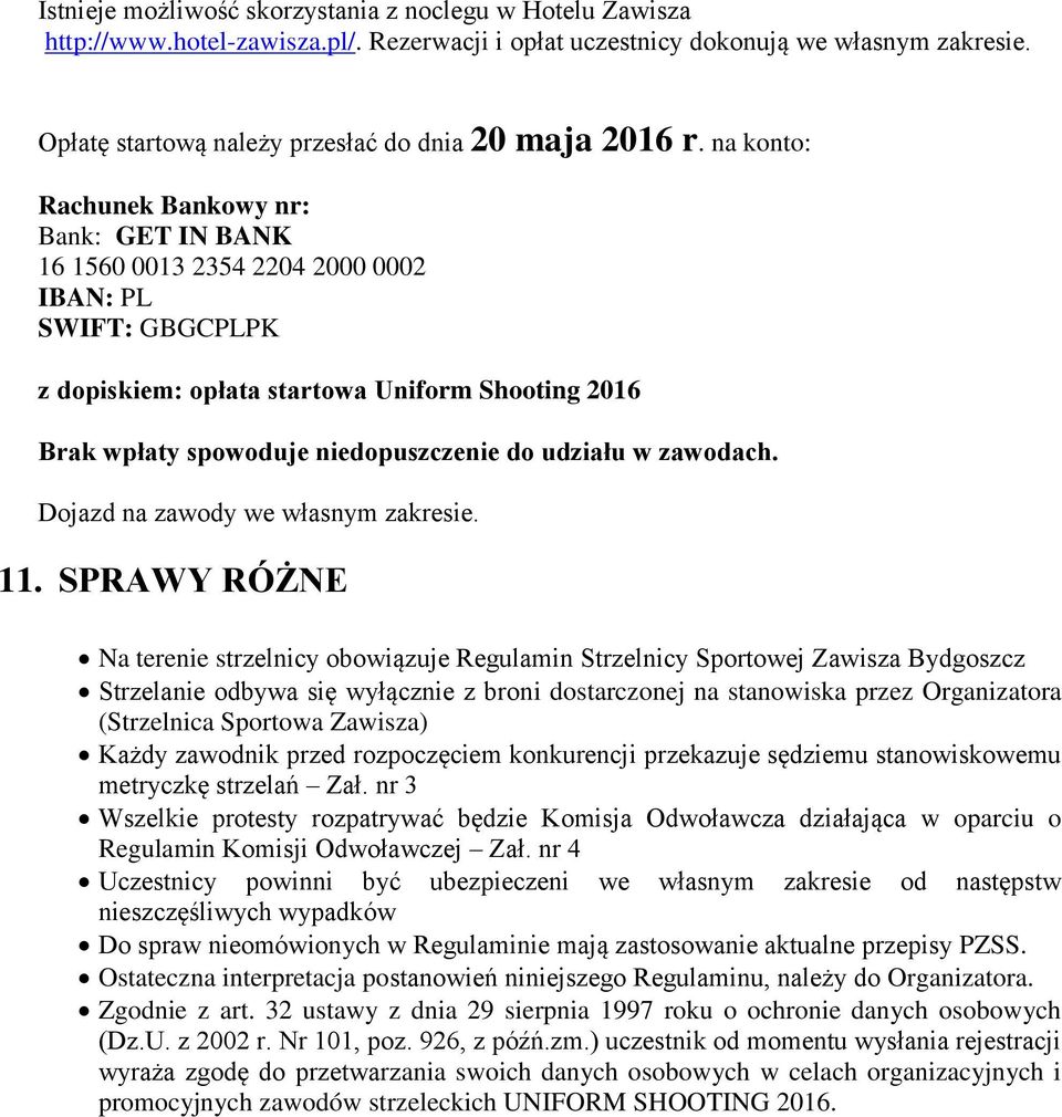 na konto: Rachunek Bankowy nr: Bank: GET IN BANK 16 1560 0013 2354 2204 2000 0002 IBAN: PL SWIFT: GBGCPLPK z dopiskiem: opłata startowa Uniform Shooting 2016 Brak wpłaty spowoduje niedopuszczenie do