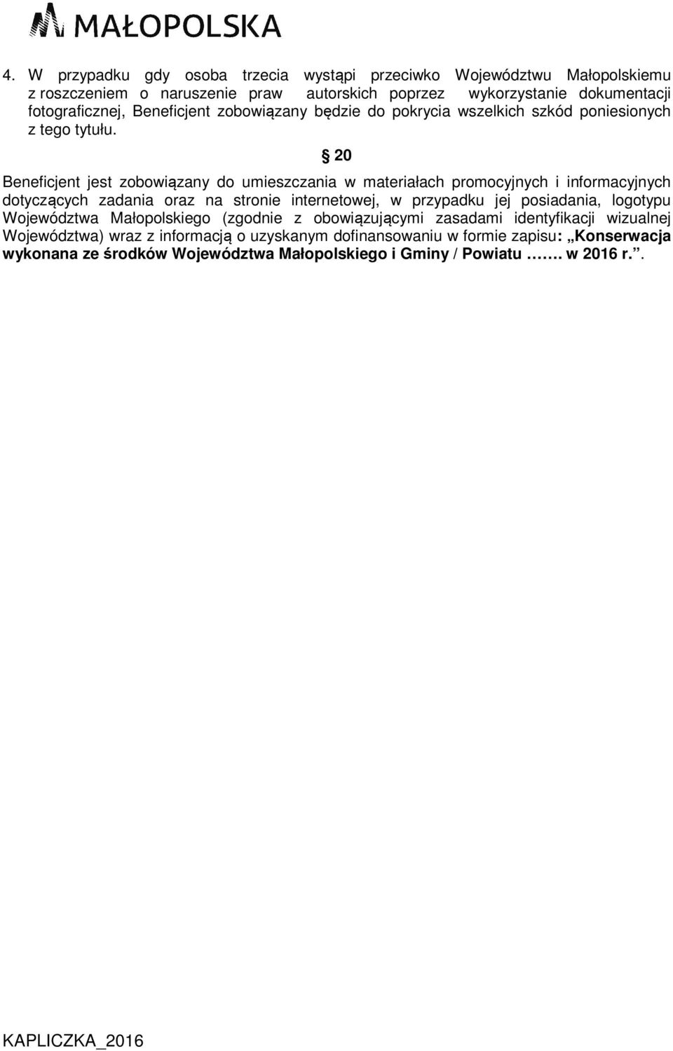 20 Beneficjent jest zobowiązany do umieszczania w materiałach promocyjnych i informacyjnych dotyczących zadania oraz na stronie internetowej, w przypadku jej posiadania,