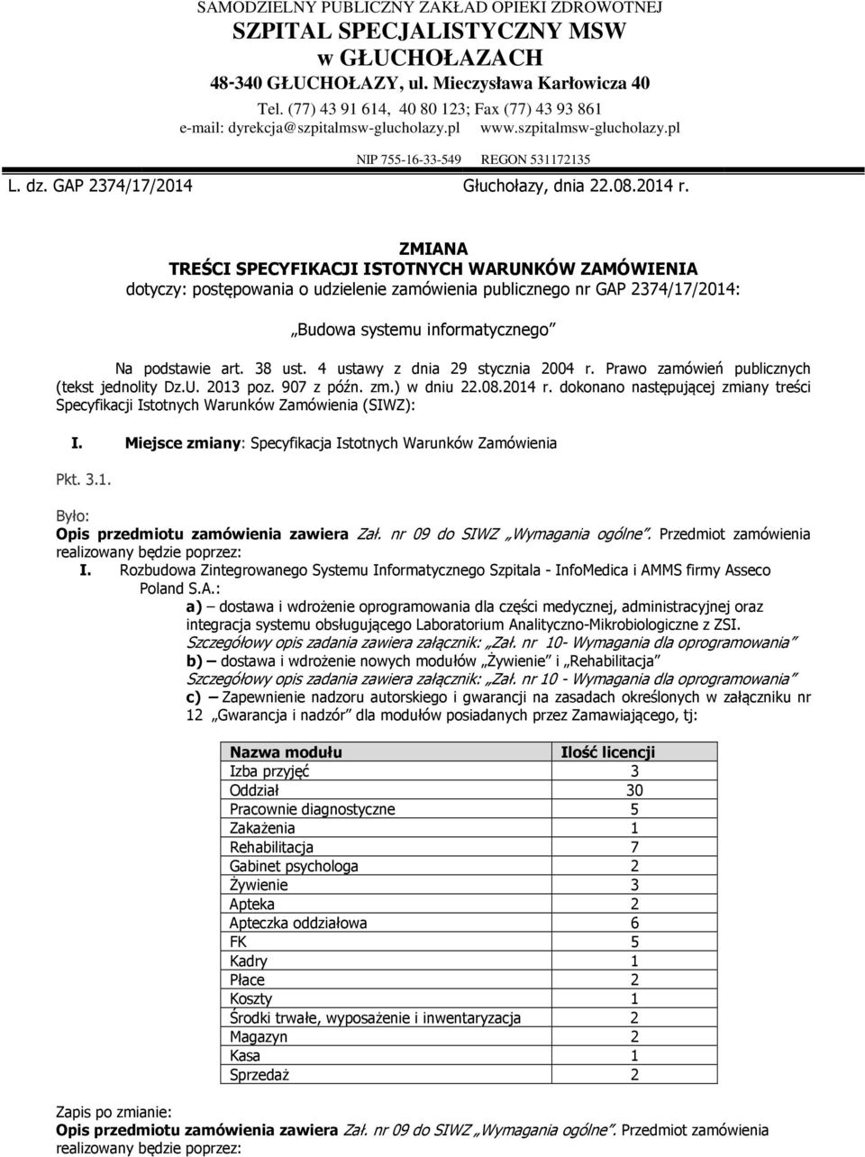 2014 r. ZMIANA TREŚCI SPECYFIKACJI ISTOTNYCH WARUNKÓW ZAMÓWIENIA dotyczy: postępowania o udzielenie zamówienia publicznego nr GAP 2374/17/2014: Budowa systemu informatycznego Na podstawie art. 38 ust.