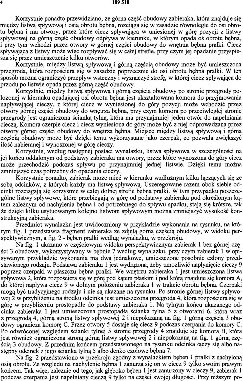 części obudowy do wnętrza bębna pralki. Ciecz spływająca z listwy może więc rozpływać się w całej strefie, przy czym jej opadanie przyspiesza się przez umieszczenie kilku otworów.