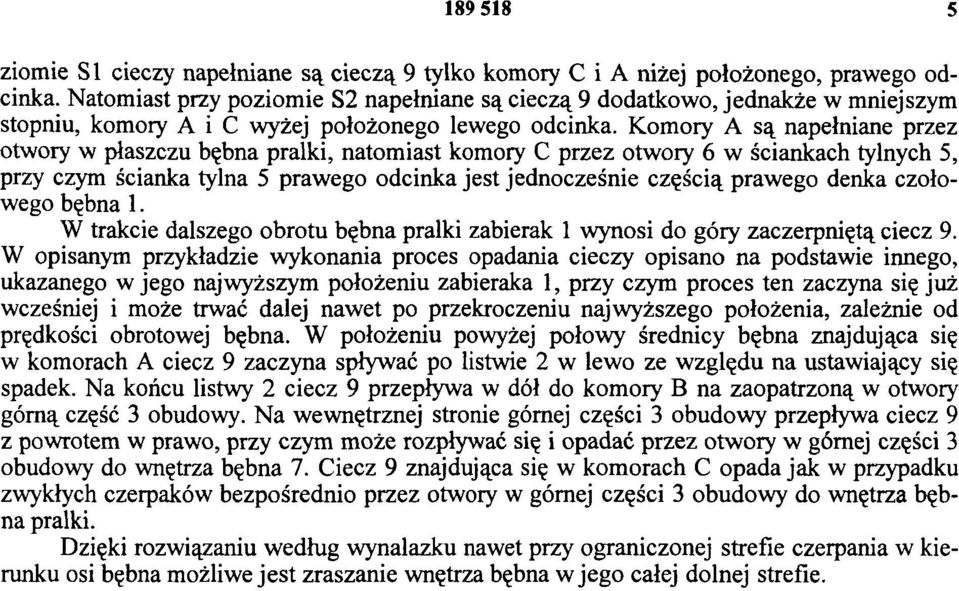 Komory A są napełniane przez otwory w płaszczu bębna pralki, natomiast komory C przez otwory 6 w ściankach tylnych 5, przy czym ścianka tylna 5 prawego odcinka jest jednocześnie częścią prawego denka
