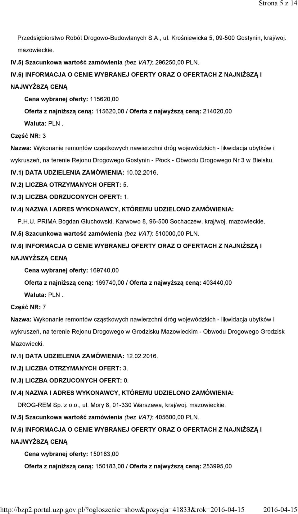 Bielsku. IV.1) DATA UDZIELENIA ZAMÓWIENIA: 10.02.2016. IV.2) LICZBA OTRZYMANYCH OFERT: 5. IV.3) LICZBA ODRZUCONYCH OFERT: 1. P.H.U. PRIMA Bogdan Głuchowski, Karwowo 8, 96-500 Sochaczew, kraj/woj. IV.5) Szacunkowa wartość zamówienia (bez VAT): 510000,00 PLN.