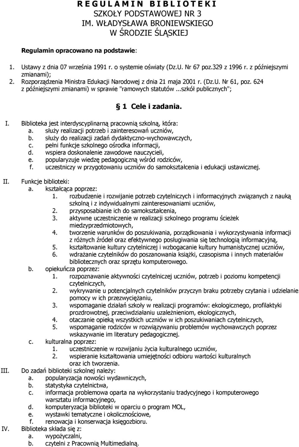 624 z późniejszymi zmianami) w sprawie "ramowych statutów...szkół publicznych"; 1 Cele i zadania. I. Biblioteka jest interdyscyplinarną pracownią szkolną, która: a.