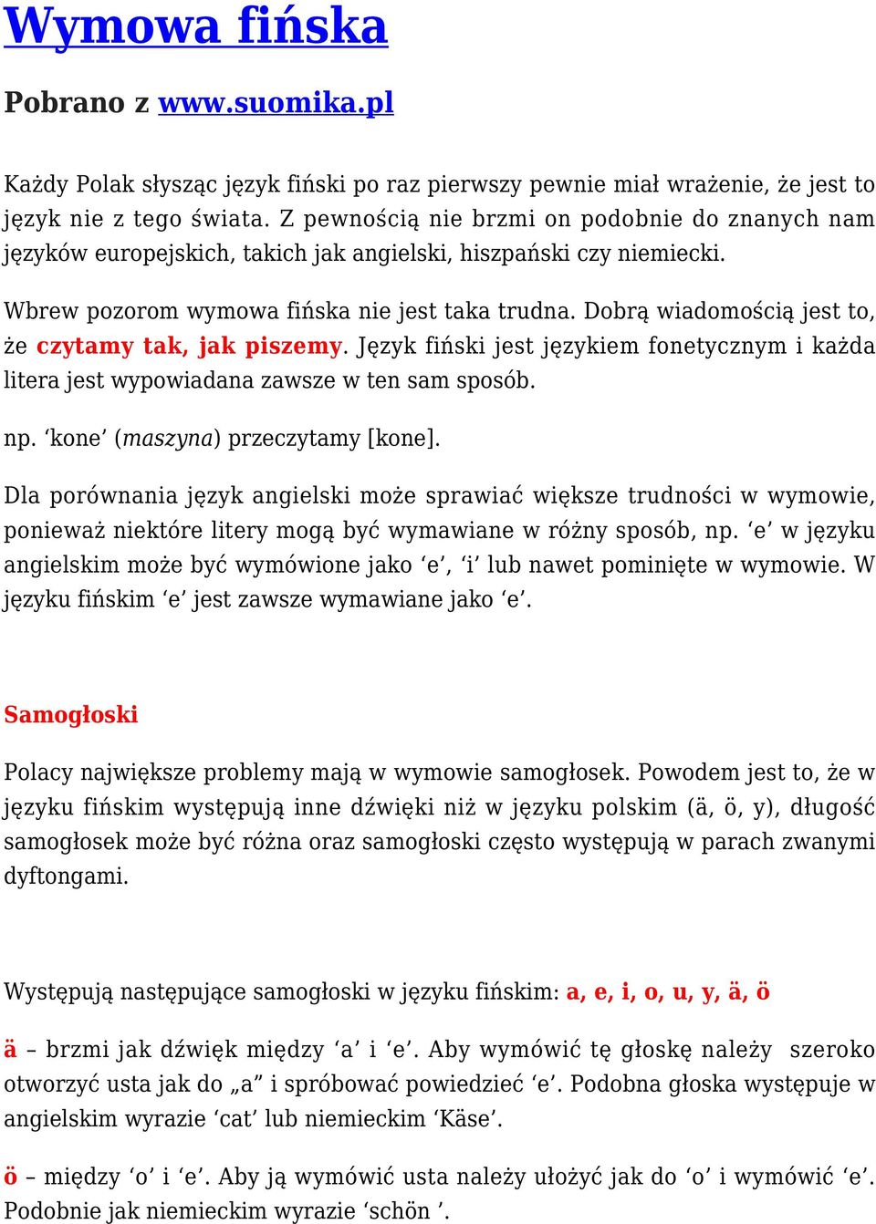 Dobrą wiadomością jest to, że czytamy tak, jak piszemy. Język fiński jest językiem fonetycznym i każda litera jest wypowiadana zawsze w ten sam sposób. np. kone (maszyna) przeczytamy [kone].