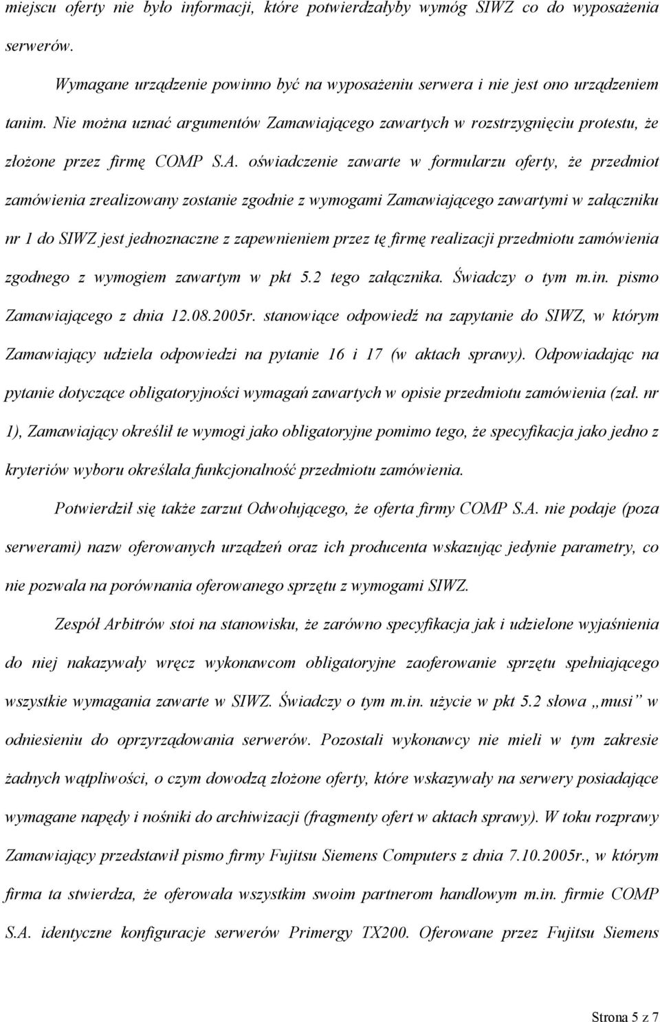 oświadczenie zawarte w formularzu oferty, że przedmiot zamówienia zrealizowany zostanie zgodnie z wymogami Zamawiającego zawartymi w załączniku nr 1 do SIWZ jest jednoznaczne z zapewnieniem przez tę