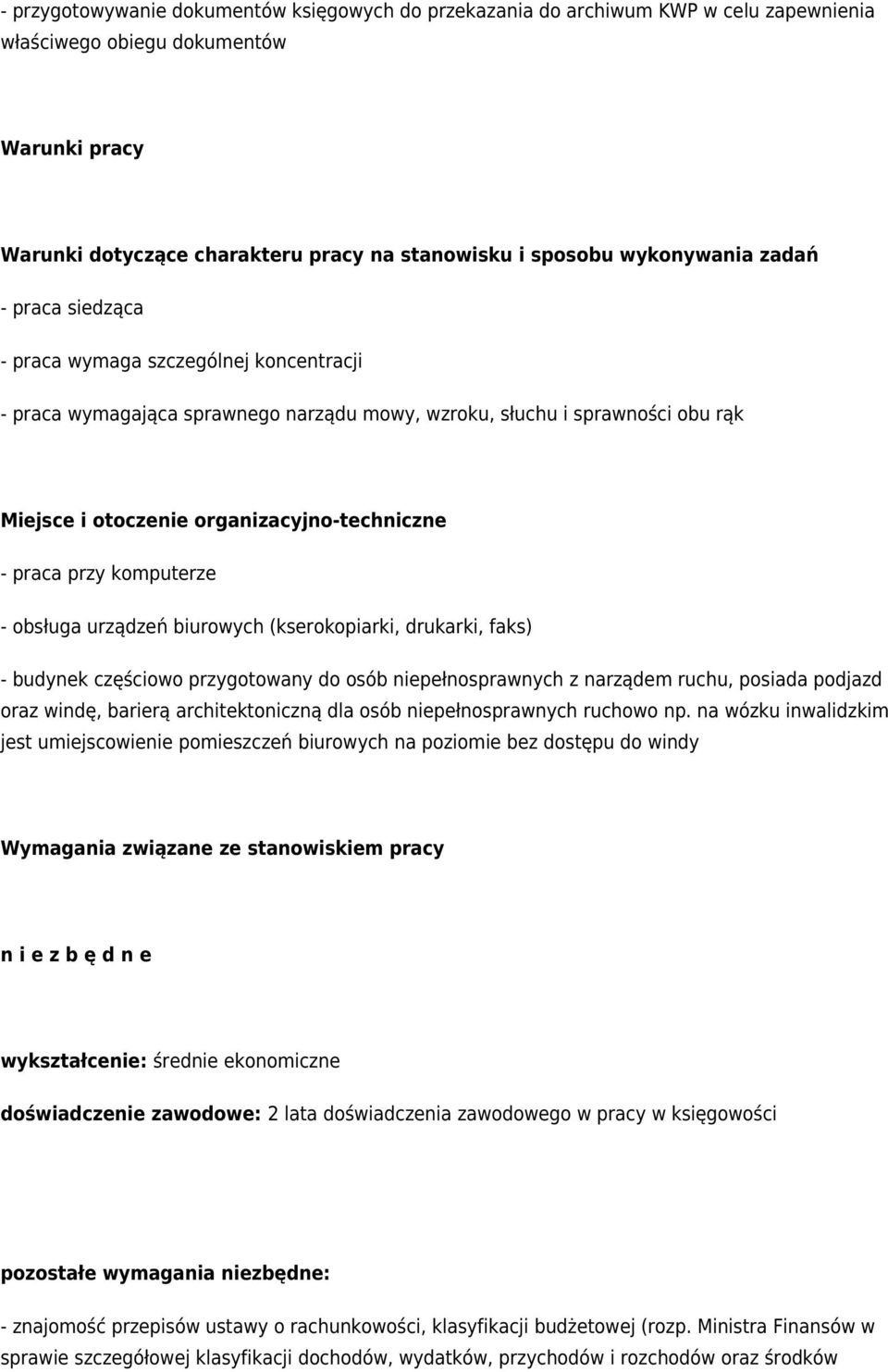 - praca przy komputerze - obsługa urządzeń biurowych (kserokopiarki, drukarki, faks) - budynek częściowo przygotowany do osób niepełnosprawnych z narządem ruchu, posiada podjazd oraz windę, barierą