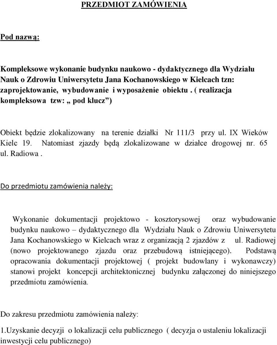 Natomiast zjazdy będą zlokalizowane w działce drogowej nr. 65 ul. Radiowa.
