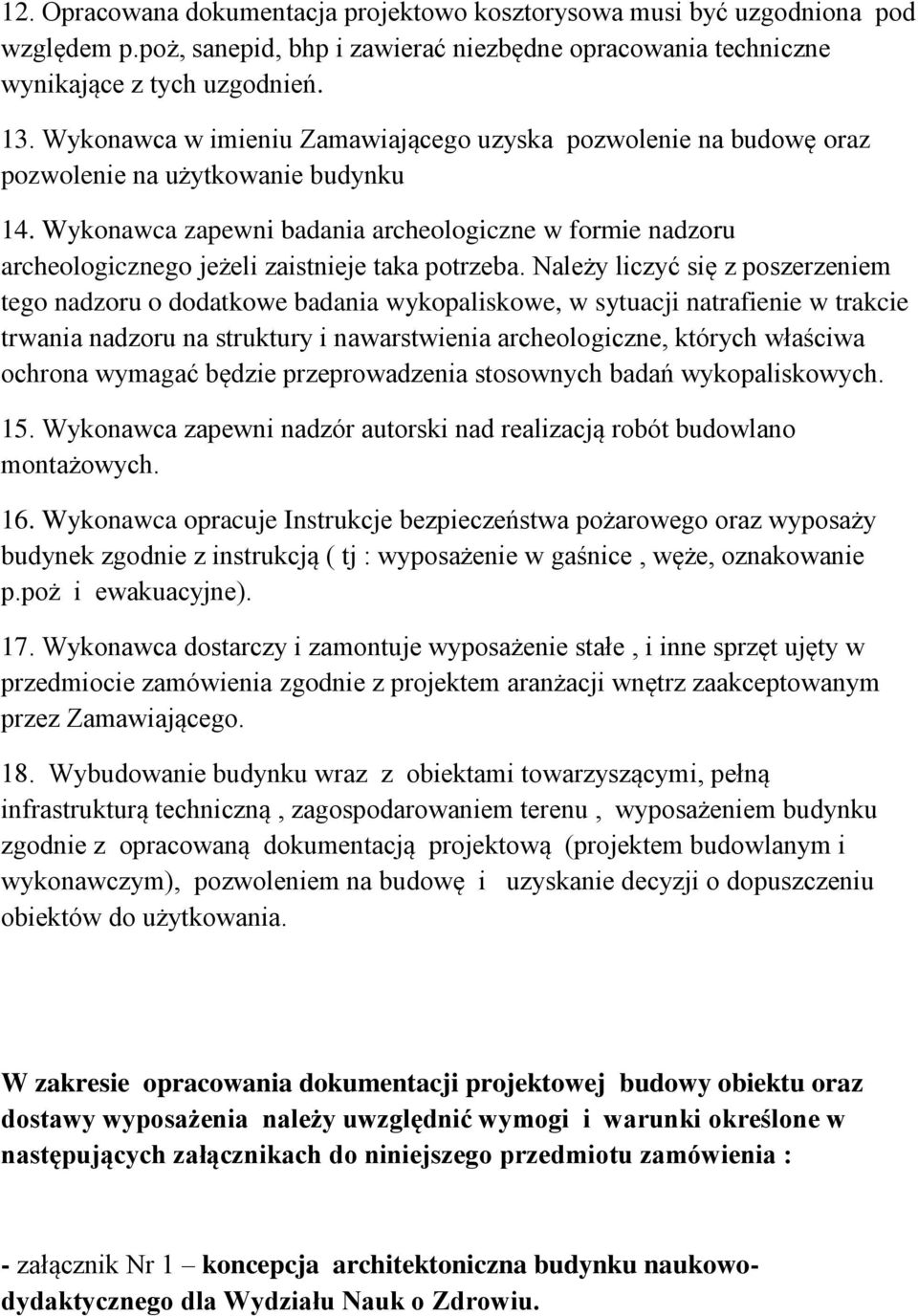 Wykonawca zapewni badania archeologiczne w formie nadzoru archeologicznego jeżeli zaistnieje taka potrzeba.