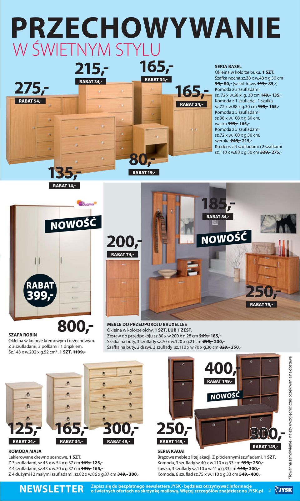 110 x w.88 x g.30 cm 329,- 275,- NOWOŚĆ 399,- 800,- SZAFA ROBIN Okleina w kolorze kremowym i orzechowym. Z 3 szufladami, 3 półkami i 1 drążkiem. Sz.143 x w.202 x g.52 cm*, 1 SZT.