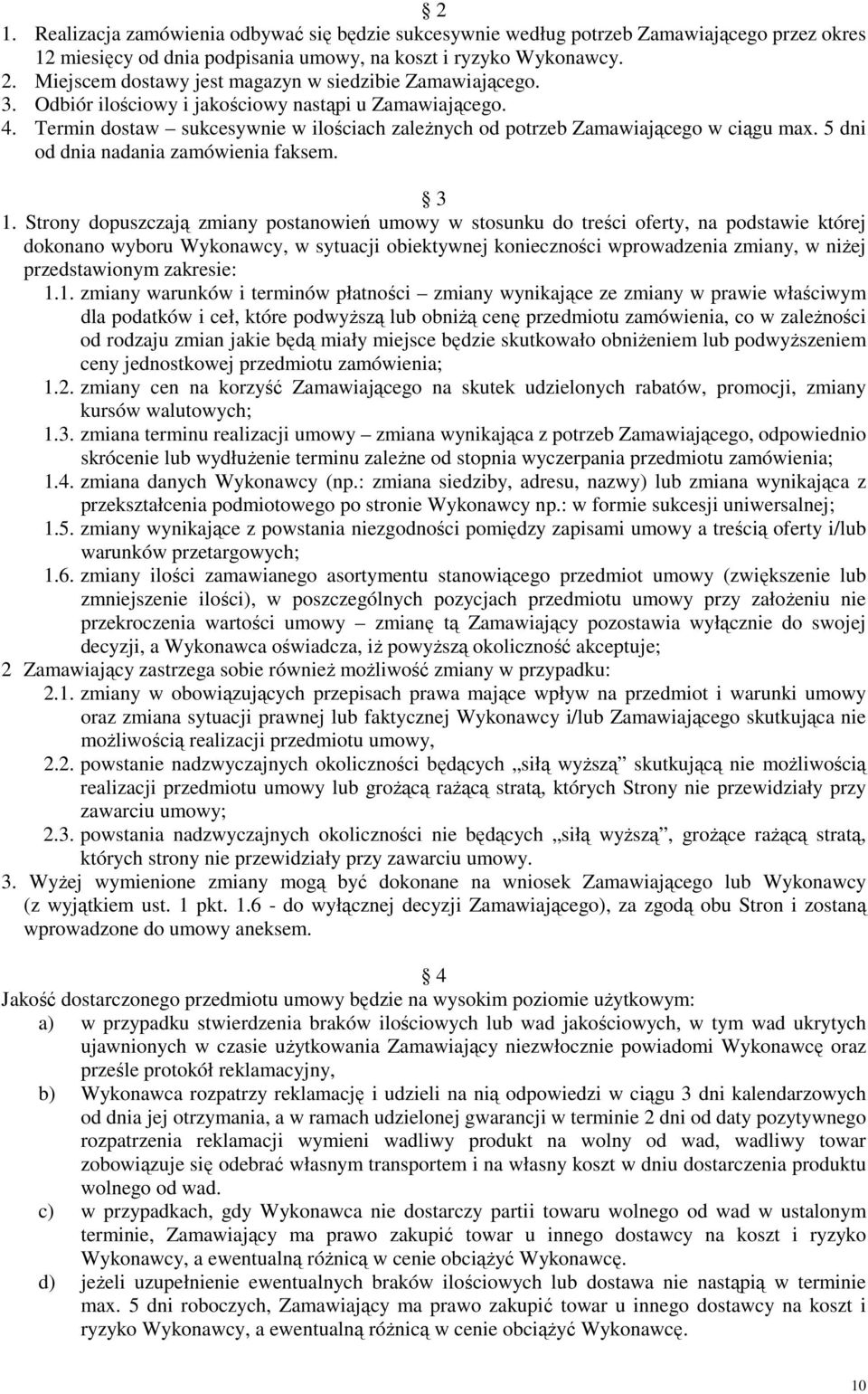 Termin dostaw sukcesywnie w ilościach zależnych od potrzeb Zamawiającego w ciągu max. 5 dni od dnia nadania zamówienia faksem. 3 1.