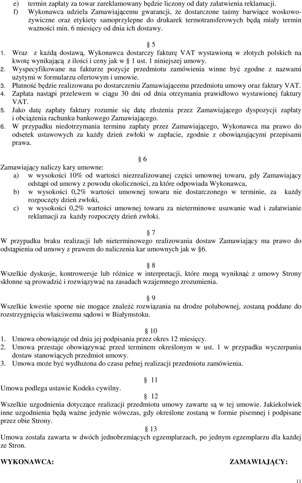 6 miesięcy od dnia ich dostawy. 5 1. Wraz z każdą dostawą, Wykonawca dostarczy fakturę VAT wystawioną w złotych polskich na kwotę wynikającą z ilości i ceny jak w 1 ust. 1 niniejszej umowy. 2.